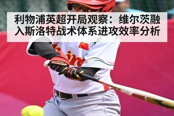 利物浦英超开局观察:维尔茨融入斯洛特战术体系进攻效率分析
