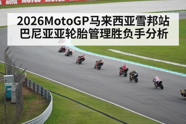 2026MotoGP马来西亚雪邦站巴尼亚亚轮胎管理胜负手分析